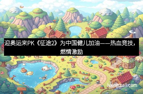 迎奥运来PK《征途2》为中国健儿加油——热血竞技，燃情激励